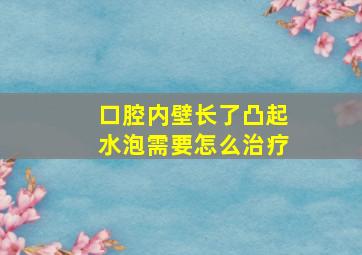 口腔内壁长了凸起水泡需要怎么治疗