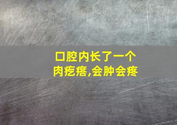 口腔内长了一个肉疙瘩,会肿会疼