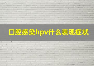 口腔感染hpv什么表现症状