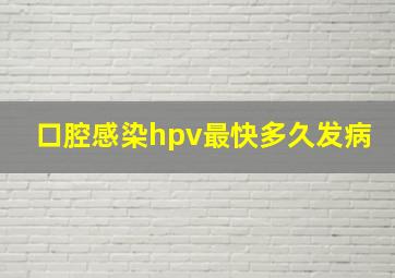 口腔感染hpv最快多久发病