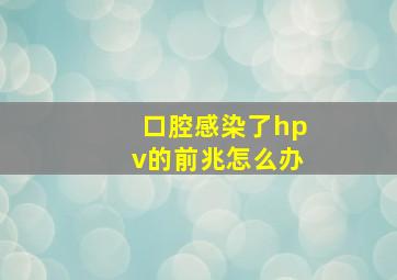 口腔感染了hpv的前兆怎么办