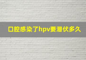 口腔感染了hpv要潜伏多久