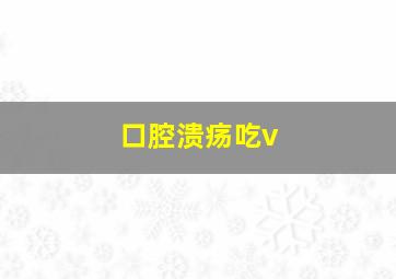 口腔溃疡吃v