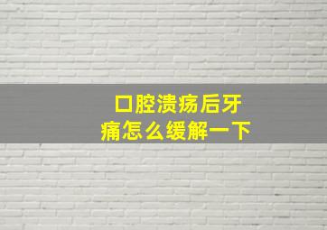 口腔溃疡后牙痛怎么缓解一下