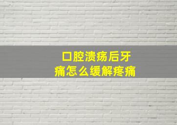 口腔溃疡后牙痛怎么缓解疼痛