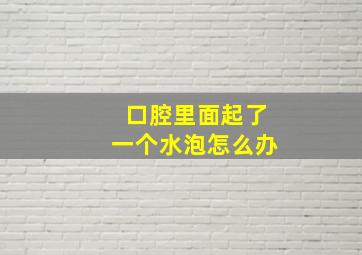 口腔里面起了一个水泡怎么办