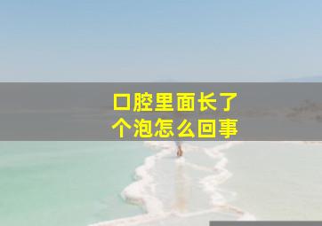 口腔里面长了个泡怎么回事