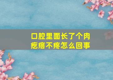 口腔里面长了个肉疙瘩不疼怎么回事