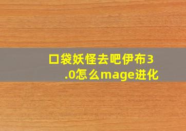 口袋妖怪去吧伊布3.0怎么mage进化