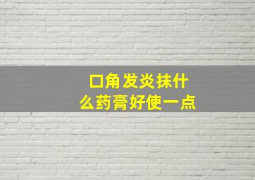 口角发炎抹什么药膏好使一点