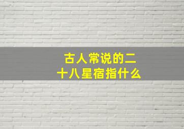 古人常说的二十八星宿指什么