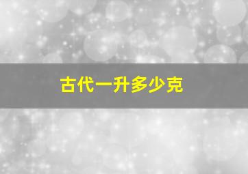 古代一升多少克