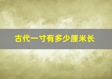 古代一寸有多少厘米长