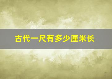 古代一尺有多少厘米长