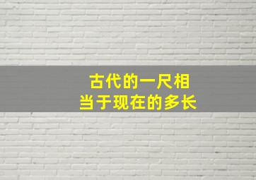 古代的一尺相当于现在的多长