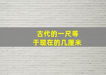 古代的一尺等于现在的几厘米