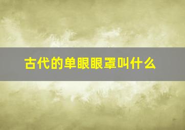 古代的单眼眼罩叫什么