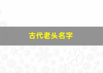 古代老头名字