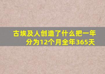 古埃及人创造了什么把一年分为12个月全年365天