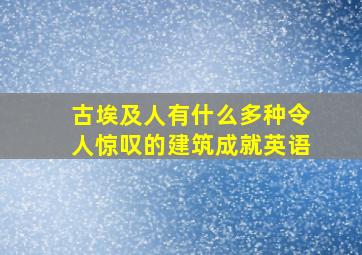 古埃及人有什么多种令人惊叹的建筑成就英语