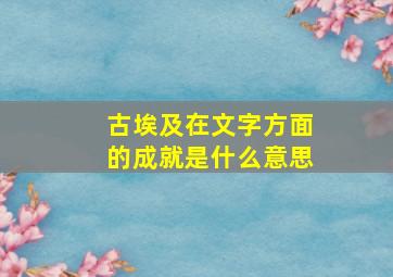 古埃及在文字方面的成就是什么意思