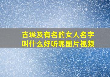 古埃及有名的女人名字叫什么好听呢图片视频