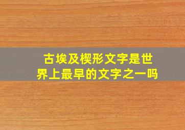 古埃及楔形文字是世界上最早的文字之一吗