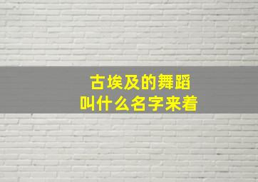 古埃及的舞蹈叫什么名字来着