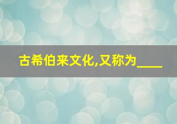 古希伯来文化,又称为____