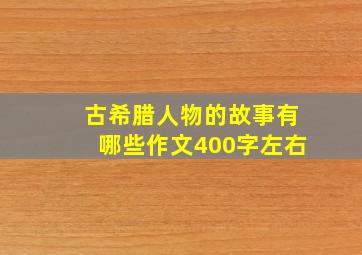 古希腊人物的故事有哪些作文400字左右