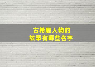 古希腊人物的故事有哪些名字