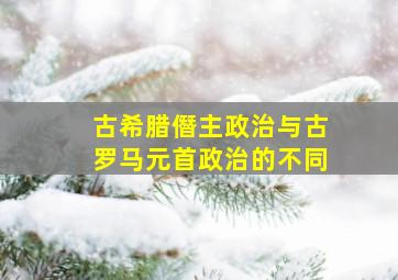 古希腊僭主政治与古罗马元首政治的不同