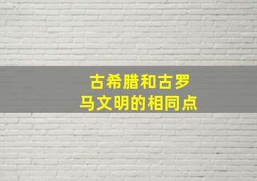 古希腊和古罗马文明的相同点