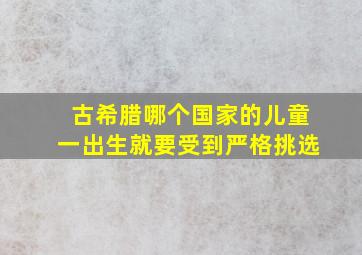 古希腊哪个国家的儿童一出生就要受到严格挑选