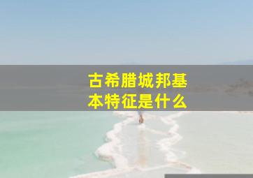 古希腊城邦基本特征是什么