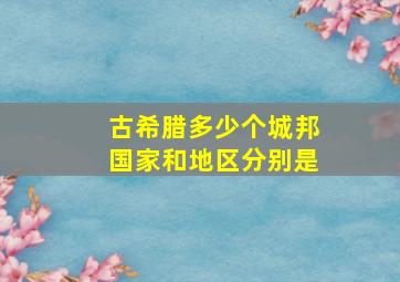 古希腊多少个城邦国家和地区分别是