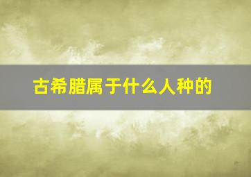 古希腊属于什么人种的