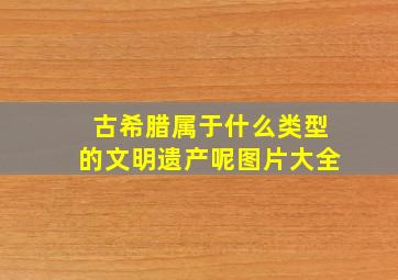 古希腊属于什么类型的文明遗产呢图片大全