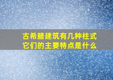 古希腊建筑有几种柱式它们的主要特点是什么