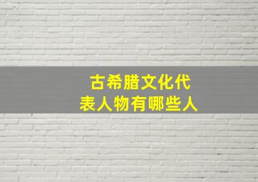 古希腊文化代表人物有哪些人