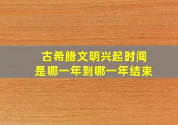 古希腊文明兴起时间是哪一年到哪一年结束