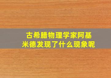 古希腊物理学家阿基米德发现了什么现象呢