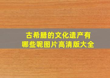 古希腊的文化遗产有哪些呢图片高清版大全