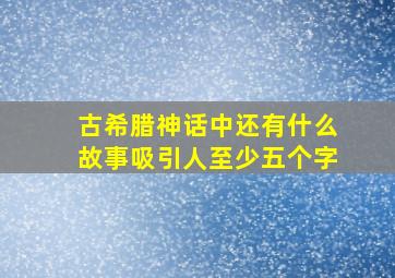 古希腊神话中还有什么故事吸引人至少五个字