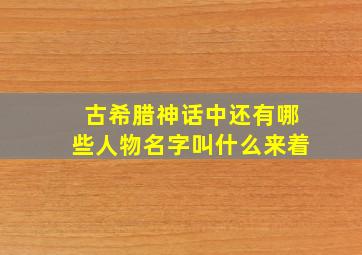 古希腊神话中还有哪些人物名字叫什么来着