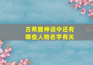 古希腊神话中还有哪些人物名字有关