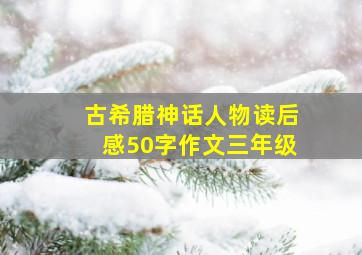 古希腊神话人物读后感50字作文三年级