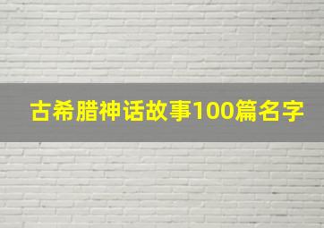 古希腊神话故事100篇名字