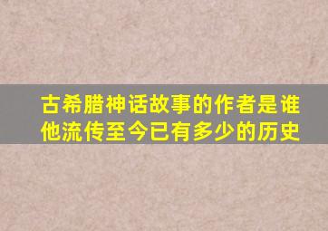 古希腊神话故事的作者是谁他流传至今已有多少的历史