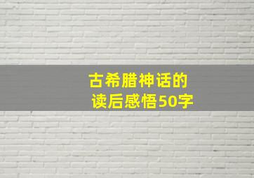 古希腊神话的读后感悟50字